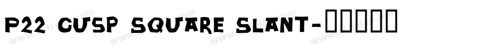P22 Cusp Square Slant字体转换